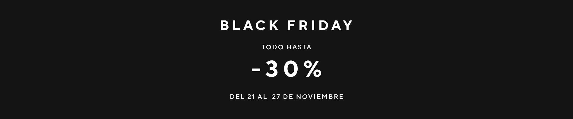 Black Friday everything up to -30% from November 21 to 27